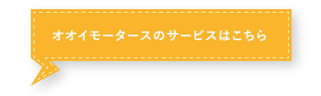 オオイモータースのサービスはこちら
