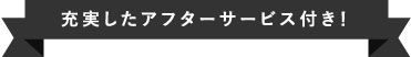 充実したアフターサービス付き！